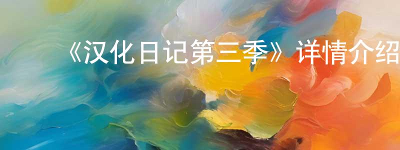 影视迷常源源的个人博客,《汉化日记第三季》详情介绍_汉化日记第三季已完结在线观看_汉化日记第三季迅雷下载_国漫